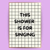 This shower is for singing Poster - LostPrint