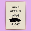 All I need is a cat Poster - LostPrint