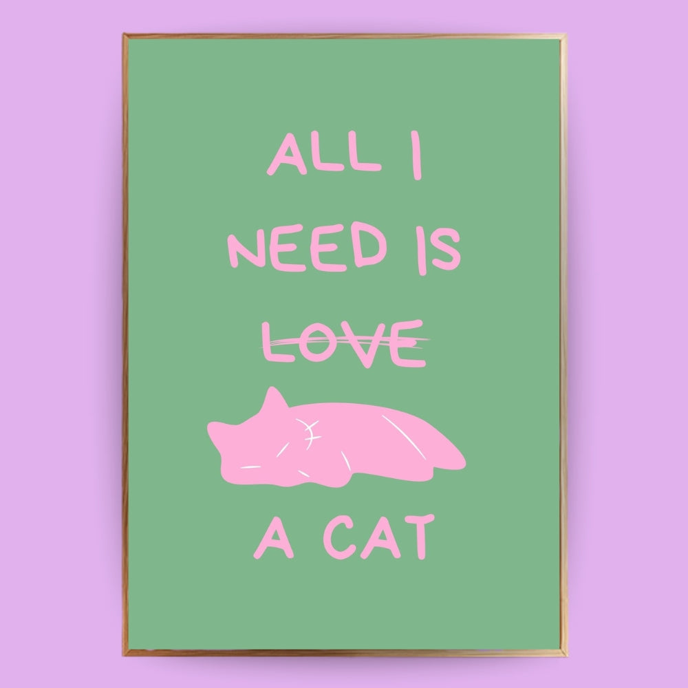 All I need is a cat Poster - LostPrint