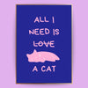 All I need is a cat Poster - LostPrint